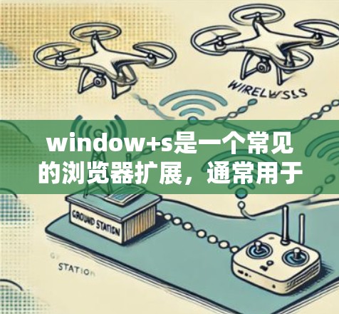 window+s是一个常见的浏览器扩展,通常用于支持上传文件的功能。用户可以使用以下步骤访问该扩展 window+s是一个常见的浏览器扩展,通常用于支持上传文件的功能。用户可以使用以下步骤访问该扩展