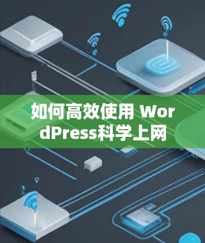 如何高效使用 WordPress科学上网