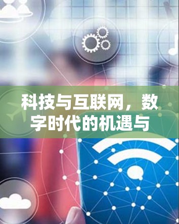 科技与互联网,数字时代的机遇与挑战 科技与互联网,数字时代的机遇与挑战