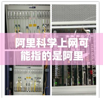 阿里科学上网可能指的是阿里云提供的科学计算平台或云服务。阿里云（Alibaba Cloud）是阿里公司旗下的云服务公司，提供多种云服务，包括数据存储、云计算、AI服务、大数据分析、视频处理等多个领域