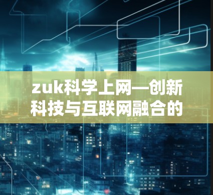 zuk科学上网—创新科技与互联网融合的解决方案
