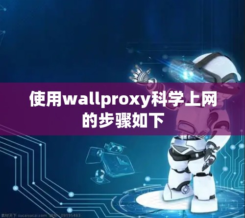 使用wallproxy科学上网的步骤如下 使用wallproxy科学上网的步骤如下