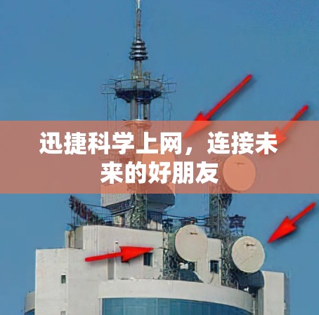 迅捷科学上网,连接未来的好朋友 迅捷科学上网,连接未来的好朋友