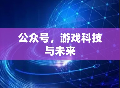 公众号,游戏科技与未来 公众号,游戏科技与未来