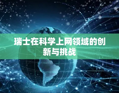 瑞士在科学上网领域的创新与挑战 瑞士在科学上网领域的创新与挑战
