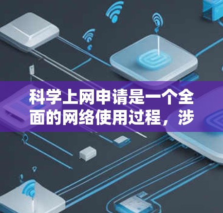 科学上网申请是一个全面的网络使用过程,涉及设备选择、软件准备、网络连接以及安全管理。以下是一个清晰的步骤指南 科学上网申请是一个全面的网络使用过程,涉及设备选择、软件准备、网络连接以及安全管理。以下是一个清晰的步骤指南