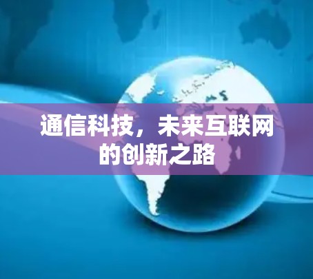 通信科技，未来互联网的创新之路