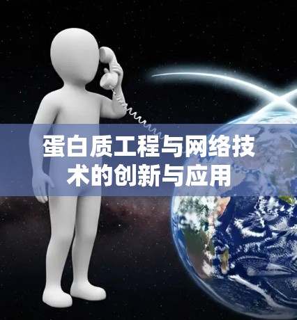 蛋白质工程与网络技术的创新与应用 蛋白质工程与网络技术的创新与应用