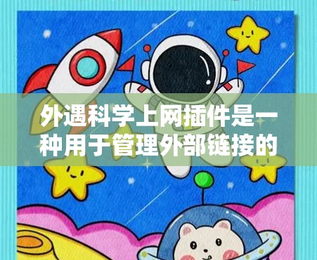 外遇科学上网插件是一种用于管理外部链接的插件，旨在帮助开发者或网站管理员高效配置和管理网站的外部来源。以下是一些可能的功能和用途