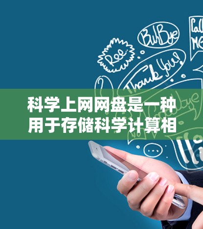 科学上网网盘是一种用于存储科学计算相关文件的云服务，结合了文件夹和网盘的特点，提供高精度和特定格式的支持。以下是对科学上网网盘的详细分析和建议