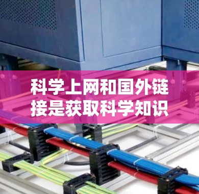 科学上网和国外链接是获取科学知识、数据和资源的重要途径。以下是一些常见的科学上网资源和国外链接来源