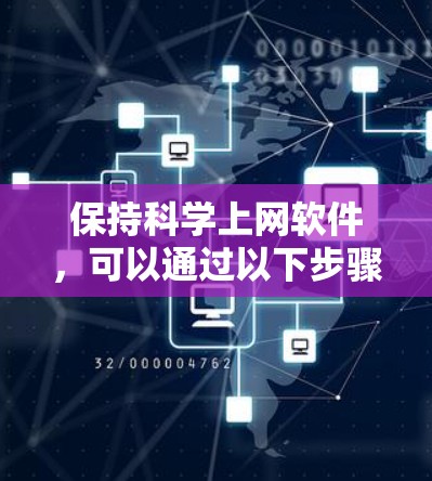 保持科学上网软件,可以通过以下步骤进行 保持科学上网软件,可以通过以下步骤进行