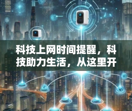 科技上网时间提醒,科技助力生活,从这里开始! 科技上网时间提醒,科技助力生活,从这里开始!