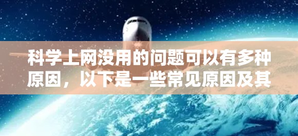 科学上网没用的问题可以有多种原因,以下是一些常见原因及其解决方法 科学上网没用的问题可以有多种原因,以下是一些常见原因及其解决方法