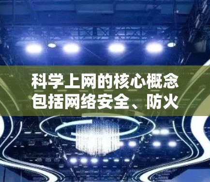 科学上网的核心概念包括网络安全、防火墙、数据链、数据流量管理等。在科学上网中，网络安全是指网络中所有设备和信息的安全传输，包括数据加密、流量控制、流量管理、访问控制等