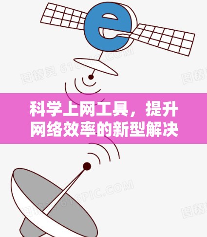科学上网工具，提升网络效率的新型解决方案
