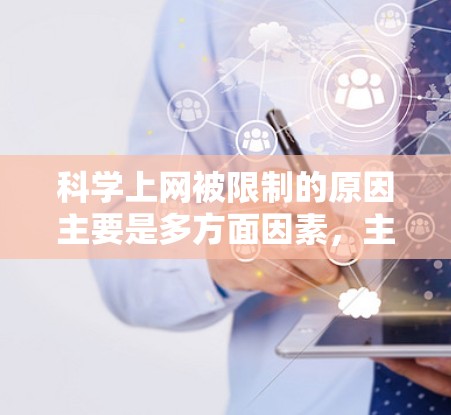 科学上网被限制的原因主要是多方面因素,主要包括以下几个方面 科学上网被限制的原因主要是多方面因素,主要包括以下几个方面