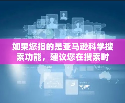 如果您指的是亚马逊科学搜索功能，建议您在搜索时使用相关关键词，例如科学书籍、科学论文等，以提高搜索结果的准确性。如果问题依然存在，请提供更多细节，以便进一步帮助您
