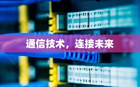 通信技术,连接未来 通信技术,连接未来