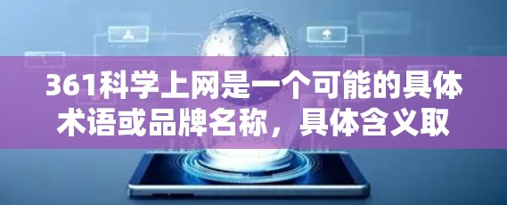 361科学上网是一个可能的具体术语或品牌名称，具体含义取决于上下文。以下是一些可能的解释和建议