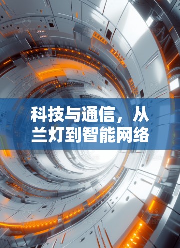 科技与通信,从兰灯到智能网络 科技与通信,从兰灯到智能网络