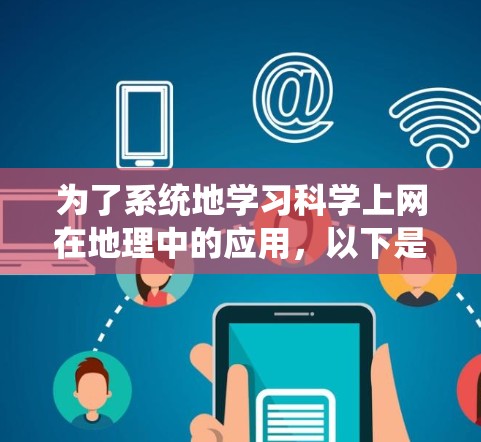 为了系统地学习科学上网在地理中的应用,以下是一个分步骤的学习计划 为了系统地学习科学上网在地理中的应用,以下是一个分步骤的学习计划