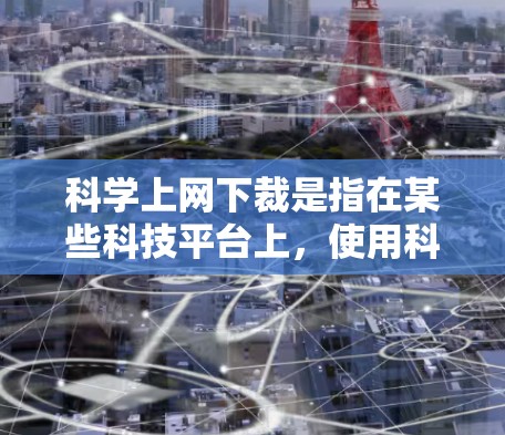 科学上网下裁是指在某些科技平台上，使用科学讨论的人可能被鼓励或要求下架或删除。这种做法通常是基于对平台规则的遵守和对讨论内容的审核。以下是对此概念的详细分析