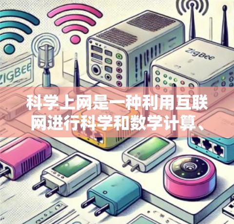 科学上网是一种利用互联网进行科学和数学计算、数据分析和实验模拟的工具，其应用对于提高学习和工作效率具有重要意义。以下是对科学上网的详细总结