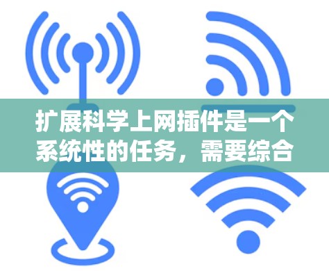 扩展科学上网插件是一个系统性的任务,需要综合考虑多个因素。以下是一个有条理的扩展策略 扩展科学上网插件是一个系统性的任务,需要综合考虑多个因素。以下是一个有条理的扩展策略