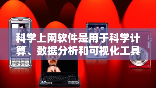 科学上网软件是用于科学计算、数据分析和可视化工具，广泛应用于科学、工程和数学领域。以下是一些常见的科学上网软件及其使用指南