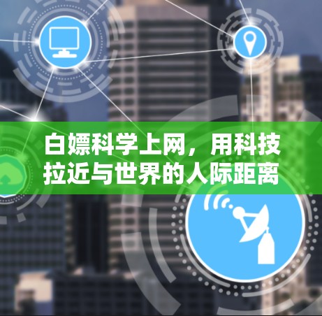 白嫖科学上网，用科技拉近与世界的人际距离