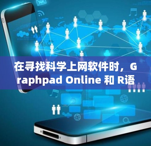 在寻找科学上网软件时，Graphpad Online 和 R语言都是不错的选择，各有其特点
