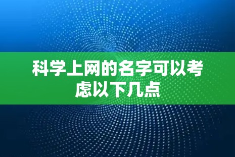 科学上网的名字可以考虑以下几点 科学上网的名字可以考虑以下几点