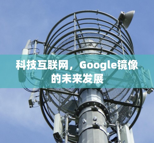 科技互联网，Google镜像的未来发展