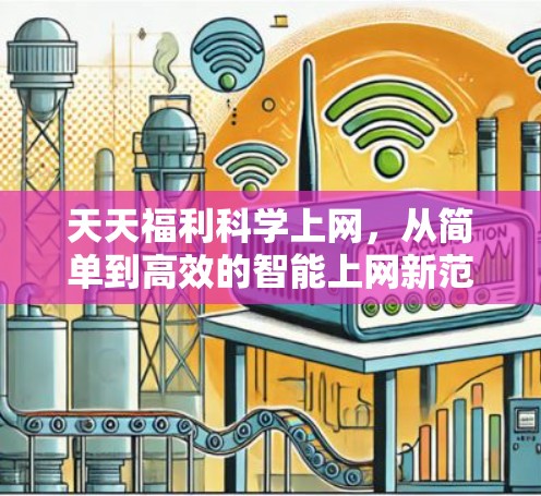天天福利科学上网，从简单到高效的智能上网新范式